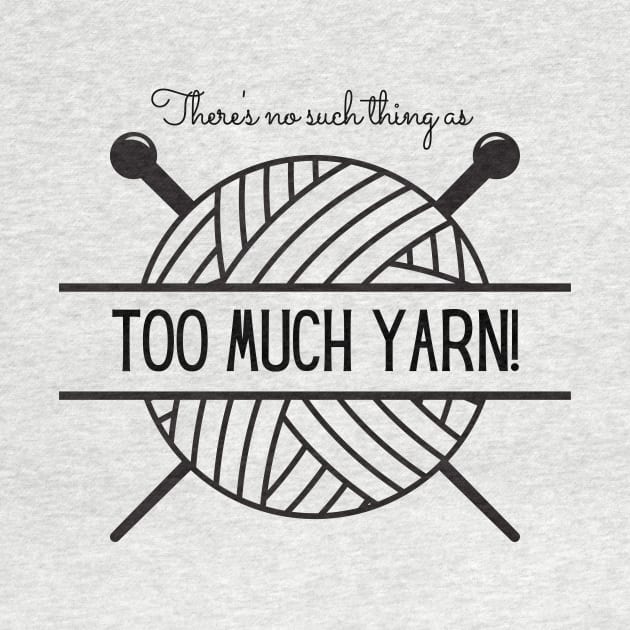 There's No Such Thing as Too Much Yarn by Tee's Tees